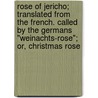 Rose Of Jericho; Translated From The French. Called By The Germans "Weinachts-Rose"; Or, Christmas Rose door Isabelle De Montolieu