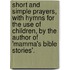Short And Simple Prayers, With Hymns For The Use Of Children, By The Author Of 'Mamma's Bible Stories'.