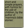 Short And Simple Prayers, With Hymns For The Use Of Children, By The Author Of 'Mamma's Bible Stories'. door Lucy Wilson