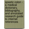 Spastic Colon - A Medical Dictionary, Bibliography, And Annotated Research Guide To Internet References door Icon Health Publications