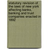 Statutory Revision Of The Laws Of New York Affecting Banks, Banking And Trust Companies Enacted In 1892 door New York