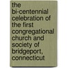 The Bi-Centennial Celebration Of The First Congregational Church And Society Of Bridgeport, Connecticut by Charles Ray Palmer