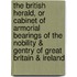 The British Herald, Or Cabinet Of Armorial Bearings Of The Nobility & Gentry Of Great Britain & Ireland