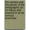 The Camera And The Pencil; Of The Heliographic Art Its Theory And Practice In All Its Various Branches; by Ma Root