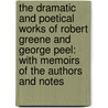 The Dramatic And Poetical Works Of Robert Greene And George Peel: With Memoirs Of The Authors And Notes door Onbekend
