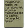The Gibbet of Regina; The Truth about Riel; Sir John A. MacDonald and His Cabinet Before Public Opinion door Who Knows One Who Knows