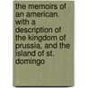 The Memoirs Of An American. With A Description Of The Kingdom Of Prussia, And The Island Of St. Domingo door M 1743 Delacroix