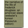The Narrative Of The Life Of Frederick Douglass: An American Slave (Webster's Korean Thesaurus Edition) by Reference Icon Reference