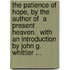 The Patience Of Hope, By The Author Of  A Present Heaven.  With An Introduction By John G. Whittier ...