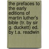 The Prefaces To The Early Editions Of Martin Luther's Bible (Tr. By Sir G. Duckett) Ed. By T.A. Readwin by Martin Luther