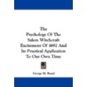 The Psychology of the Salem Witchcraft Excitement of 1692 and Its Practical Application to Our Own Time by George M. Beard