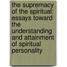 The Supremacy Of The Spiritual: Essays Toward The Understanding And Attainment Of Spiritual Personality door Herbert Alden Youtz