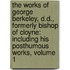 The Works Of George Berkeley, D.D., Formerly Bishop Of Cloyne: Including His Posthumous Works, Volume 1