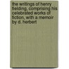 The Writings Of Henry Fielding, Comprising His Celebrated Works Of Fiction, With A Memoir By D. Herbert door Henry Fielding