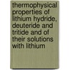 Thermophysical Properties Of Lithium Hydride, Deuteride And Tritide And Of Their Solutions With Lithium door etc.