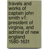 Travels And Works Of Captain John Smith V1: President Of Virginia, And Admiral Of New England 1580-1631 door Onbekend