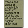 Travels And Works Of Captain John Smith V2: President Of Virginia, And Admiral Of New England 1580-1631 door Onbekend