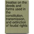 Treatise On The Deeds And Forms Used In The Constitution, Transmission, And Extinction Of Feudal Rights