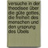 Versuche in der Theodisee über die Güte Gottes, die Freiheit des Menschen und den Ursprung des Übels