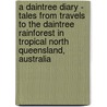 A Daintree Diary - Tales From Travels To The Daintree Rainforest In Tropical North Queensland, Australia by Carl Portman