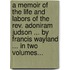 A Memoir Of The Life And Labors Of The Rev. Adoniram Judson ... By Francis Wayland ... In Two Volumes...