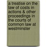 A Treatise On The Law Of Costs In Actions & Other Proceedings In The Courts Of Common Law At Westminster by John Gray