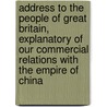 Address To The People Of Great Britain, Explanatory Of Our Commercial Relations With The Empire Of China by Unknown