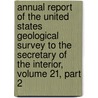 Annual Report Of The United States Geological Survey To The Secretary Of The Interior, Volume 21, Part 2 door Geological Survey