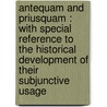 Antequam And Priusquam : With Special Reference To The Historical Development Of Their Subjunctive Usage by Unknown