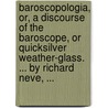 Baroscopologia, Or, A Discourse Of The Baroscope, Or Quicksilver Weather-Glass. ... By Richard Neve, ... door Onbekend
