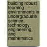 Building Robust Learning Environments in Undergraduate Science, Technology, Engineering, and Mathematics by Kate Conover