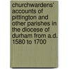 Churchwardens' Accounts Of Pittington And Other Parishes In The Diocese Of Durham From A.D. 1580 To 1700 door Pittington Parish