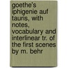 Goethe's Iphigenie Auf Tauris, With Notes, Vocabulary And Interlinear Tr. Of The First Scenes By M. Behr door Von Johann Wolfgang Goethe