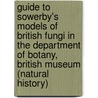 Guide to Sowerby's Models of British Fungi in the Department of Botany, British Museum (Natural History) door Onbekend