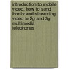 Introduction To Mobile Video, How To Send Live Tv And Streaming Video To 2g And 3g Multimedia Telephones door Stephen Clee
