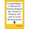 Living Religion: A Manual For Putting Religion Into Action In Personal Life And In Social Reconstruction door Hornell Hart