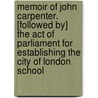 Memoir Of John Carpenter. [Followed By] The Act Of Parliament For Establishing The City Of London School by Thomas Brewer