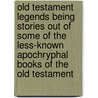 Old Testament Legends Being Stories Out Of Some Of The Less-Known Apochryphal Books Of The Old Testament door Montague Rhodes James