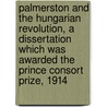 Palmerston And The Hungarian Revolution, A Dissertation Which Was Awarded The Prince Consort Prize, 1914 door Charles Sproxton