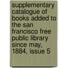 Supplementary Catalogue Of Books Added To The San Francisco Free Public Library Since May, 1884, Issue 5 door Onbekend
