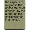 The Aspects Of Religion In The United States Of America, By The Author Of 'The Englishwoman In America'. door Isabella Lucy Bishop
