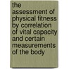 The Assessment Of Physical Fitness By Correlation Of Vital Capacity And Certain Measurements Of The Body door Georges Dreyer