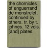 The Chornicles Of Enguerrand De Monstrelet, Continued By Others. Tr. By T. Johnes. 12 Vols. [And] Plates by Enguerrand De Monstrelet