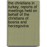 The Christians In Turkey, Reports Of Meetings Held On Behalf Of The Christians Of Bosnia And Herzegovina door Christian Leagu