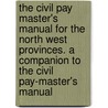 The Civil Pay Master's Manual For The North West Provinces. A Companion To The Civil Pay-Master's Manual door North-western Provinces