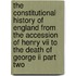 The Constitutional History Of England From The Accession Of Henry Vii To The Death Of George Ii Part Two