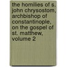 The Homilies Of S. John Chrysostom, Archbishop Of Constantinople, On The Gospel Of St. Matthew, Volume 2 door St John Chrysostomos