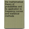 The Mathematical Theory Of Probabilities And Its Application To Frequency Curves And Statistical Methods door Anonymous Anonymous