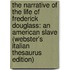 The Narrative Of The Life Of Frederick Douglass: An American Slave (Webster's Italian Thesaurus Edition)