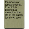 The Novels Of Tobias Smollett. To Which Is Prefixed, A Memoir Of The Life Of The Author [By Sir W. Scott door Tobias George [Novels] Smollett